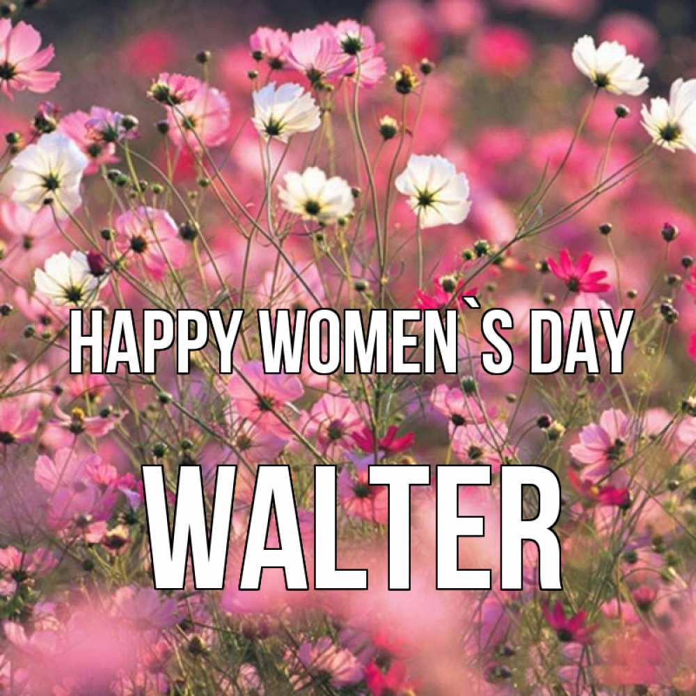 Greetings card с именем, Walter happy women`s day красиво 1 Greetings with text for free download 